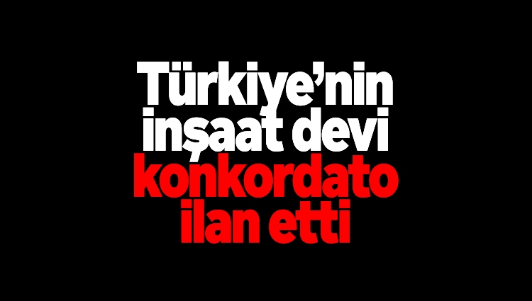 Herkes şaşkın! Türkiye’nin inşaat devi konkordato ilan etti