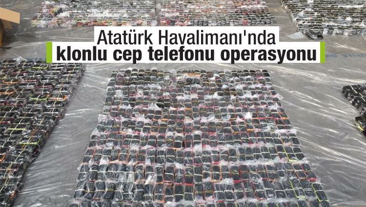 Atatürk Havalimanı'nda klonlu cep telefonu operasyonu