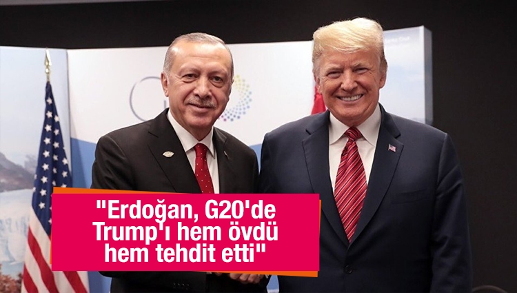 "Erdoğan, G20'de Trump'ı hem övdü hem tehdit etti"