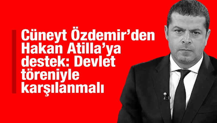 Cüneyt Özdemir’den Hakan Atilla’ya destek: Devlet töreniyle karşılanmalı
