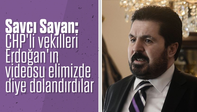 Savcı Sayan: CHP'li vekilleri, Erdoğan'ın Atatürk heykelini tekmelediği video elimizde diyerek dolandırdılar