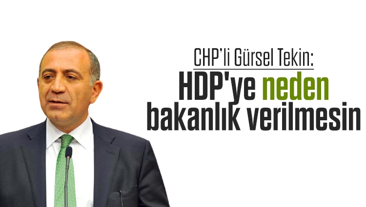 CHP'li Gürsel Tekin: HDP'ye neden bakanlık verilmesin