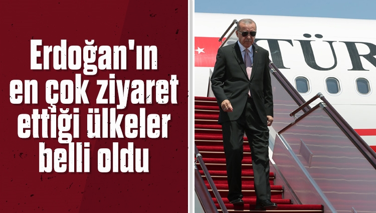 Erdoğan'ın en çok ziyaret ettiği ülkeler belli oldu