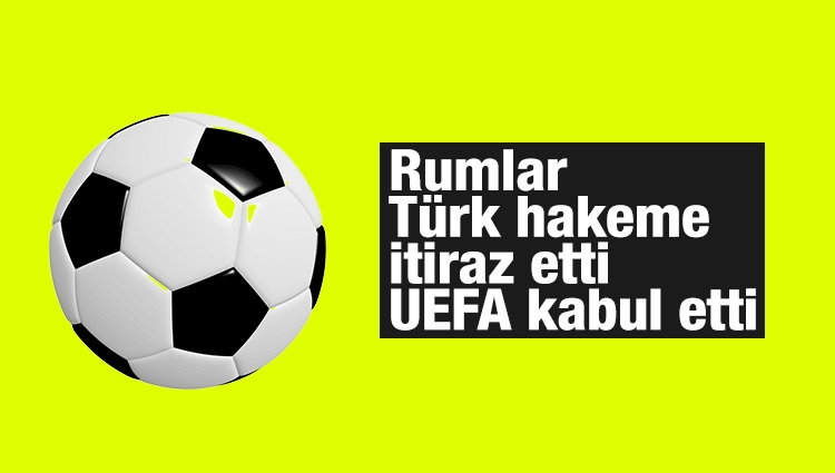 Rumlar Türk hakeme itiraz etti, UEFA kabul etti