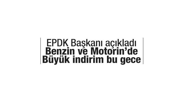EPDK Başkanı açıkladı: Benzin ve motorine indirim