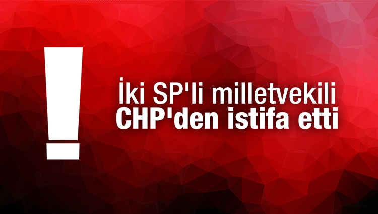 İki SP'li milletvekili CHP'den istifa etti