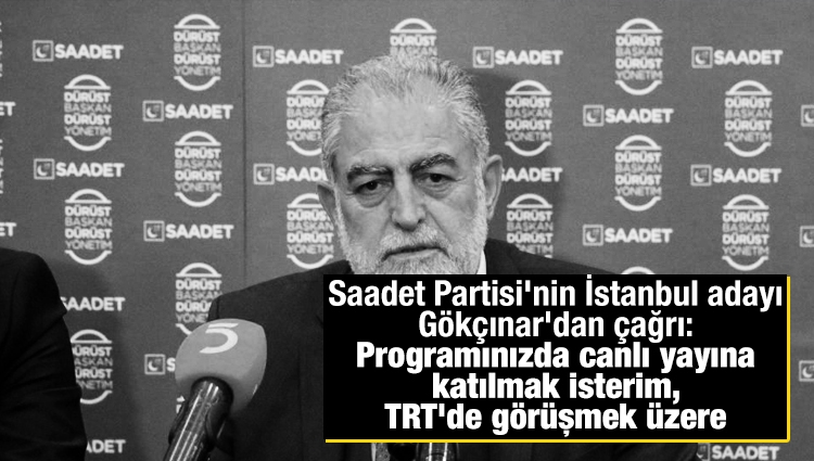 Saadet Partisi'nin İstanbul adayı Gökçınar'dan çağrı: Programınızda canlı yayına katılmak isterim, TRT'de görüşmek üzere