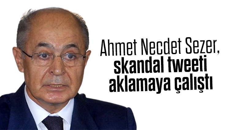 Ahmet Necdet Sezer, skandal tweeti aklamaya çalıştı