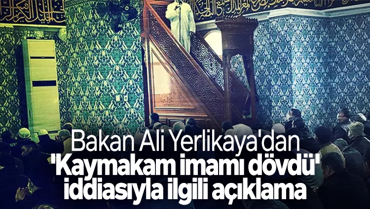 Bakan Ali Yerlikaya'dan 'Kaymakam imam�� dövdü' iddiasıyla ilgili flaş çıkış: Hatırlatmada bulunulmuş