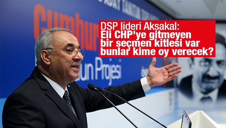 DSP liderinden CHP'yi kızdıracak yorum