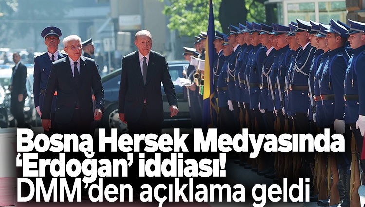 Bosna Hersek’te ‘Cumhurbaşkanı Erdoğan’ iddiası! DMM’den açıklama geldi