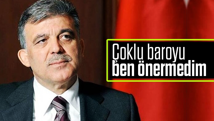 Abdullah Gül: Çoklu baroyu ben önermedim