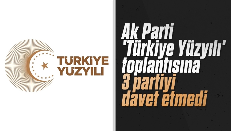 AK Parti, 'Türkiye Yüzyılı' toplantısına 3 partiyi davet etmedi