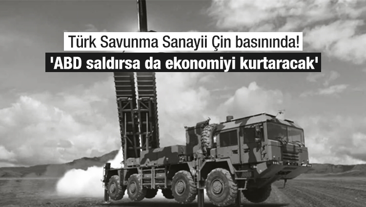 Türk Savunma Sanayii Çin basınında! 'ABD saldırsa da ekonomiyi kurtaracak'