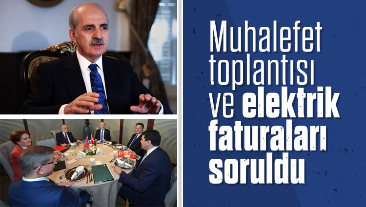 AK Parti Genel Başkan vekili Numan Kurtulmuş'a muhalefet toplantısı ve elektrik faturaları soruldu