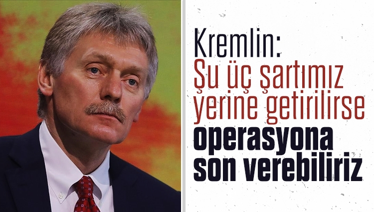 Kremlin: Şartlarımız yerine getirilirse operasyona son verebiliriz