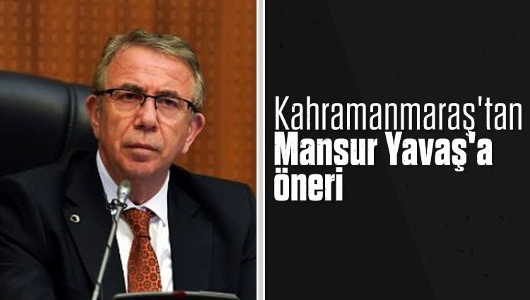Kahramanmaraş'tan Mansur Yavaş'a öneri