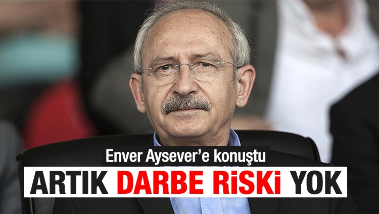 Kılıçdaroğlu: Artık darbe riski yok