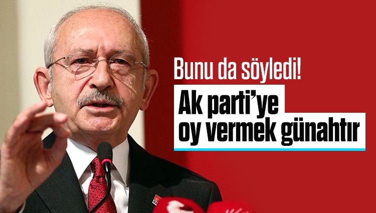 Kemal Kılıçdaroğlu'na göre AK Parti'ye oy vermek günah