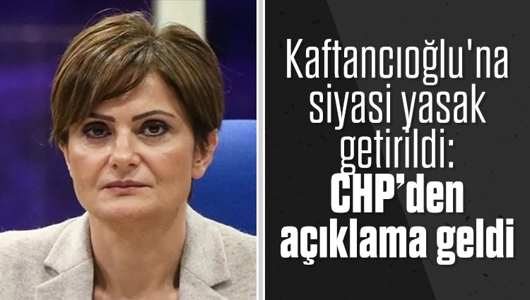 Kaftancıoğlu'na siyasi yasak getirildi: CHP’den açıklama geldi