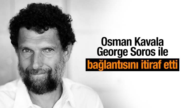 Osman Kavala George Soros ile bağlantısını itiraf etti
