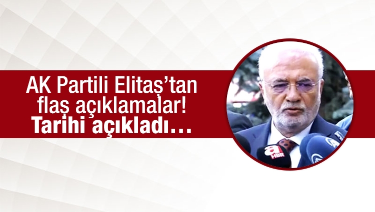 AK Partili Elitaş’tan flaş açıklamalar! Tarihi açıkladı…