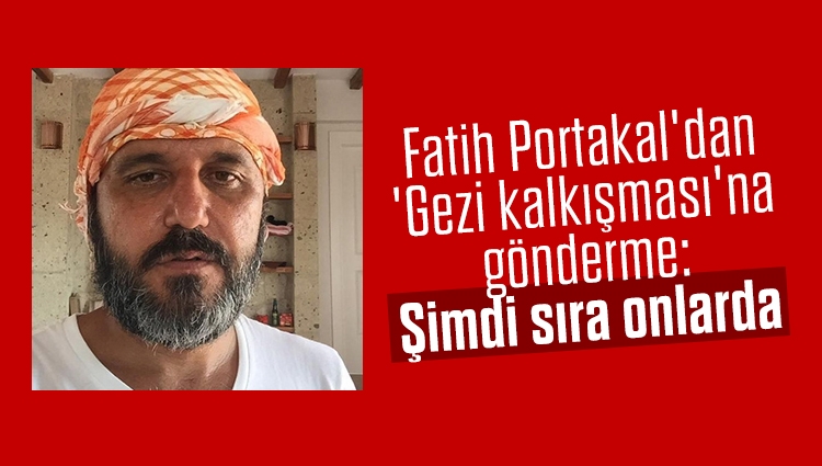 Fatih Portakal'dan 'Gezi kalkışması'na gönderme: Şimdi sıra onlarda