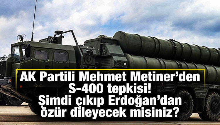 AK Partili Mehmet Metiner’den S-400 tepkisi! Şimdi çıkıp Erdoğan’dan özür dileyecek misiniz?
