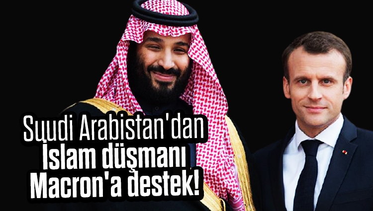 Suudi Arabistan'dan İslam düşmanı Macron'a destek!