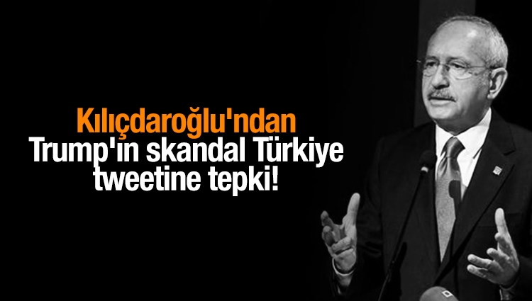 Kılıçdaroğlu'ndan Trump'ın skandal Türkiye tweetine tepki!