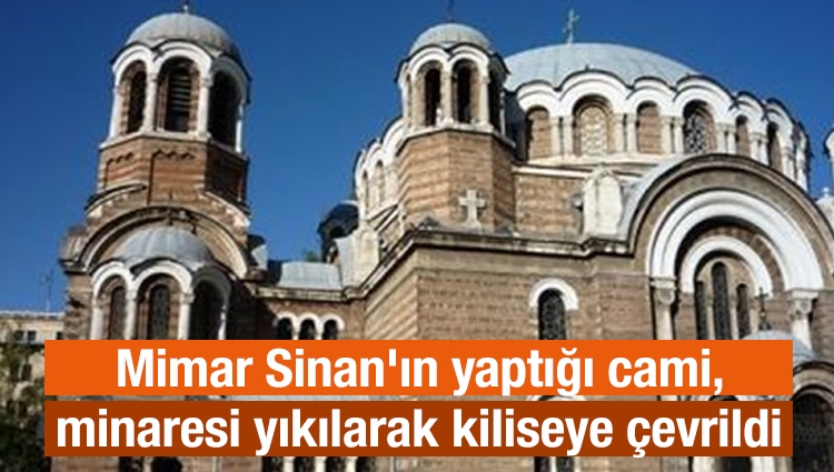 Mimar Sinan'ın yaptığı cami, minaresi yıkılarak kiliseye çevrildi