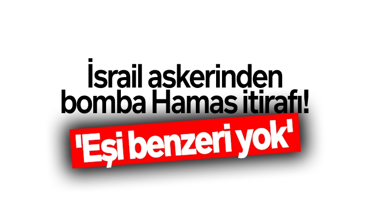 İsrail askerinden bomba Hamas itiraf��! 'Eşi benzeri yok'