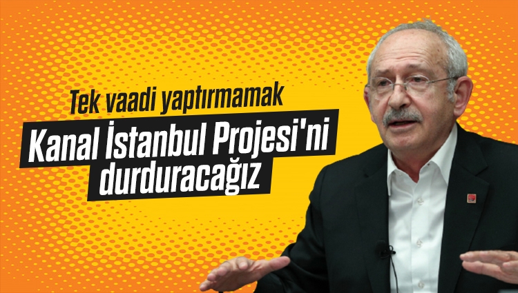 Kemal Kılıçdaroğlu: Kanal İstanbul Projesi'ni durduracağız