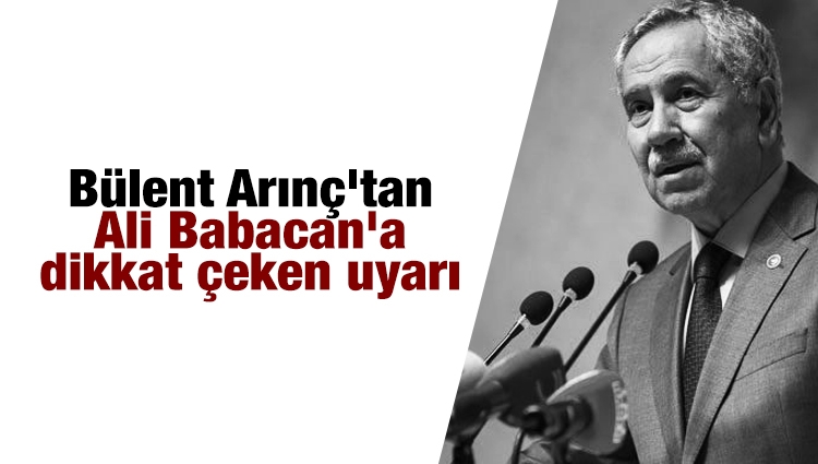 Bülent Arınç'tan Ali Babacan'a dikkat çeken uyarı