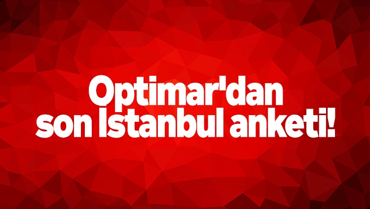 Optimar'dan son İstanbul anketi!