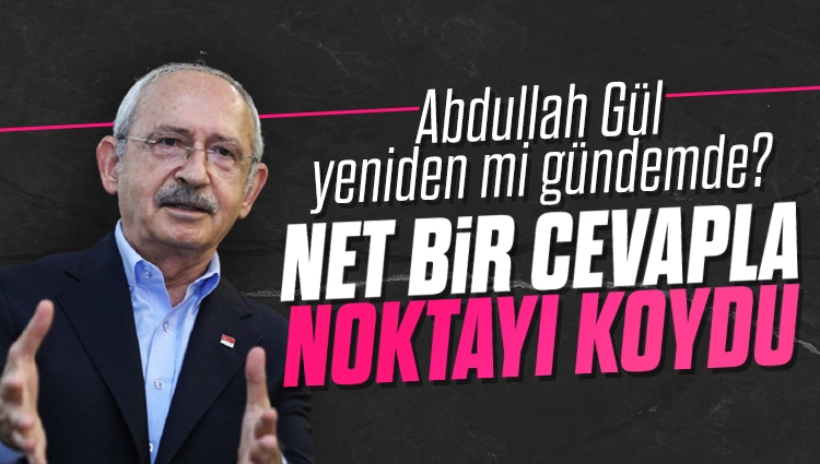 Kemal Kılıçdaroğlu , Abdullah Gül'ü aday göstermekten vazgeçti