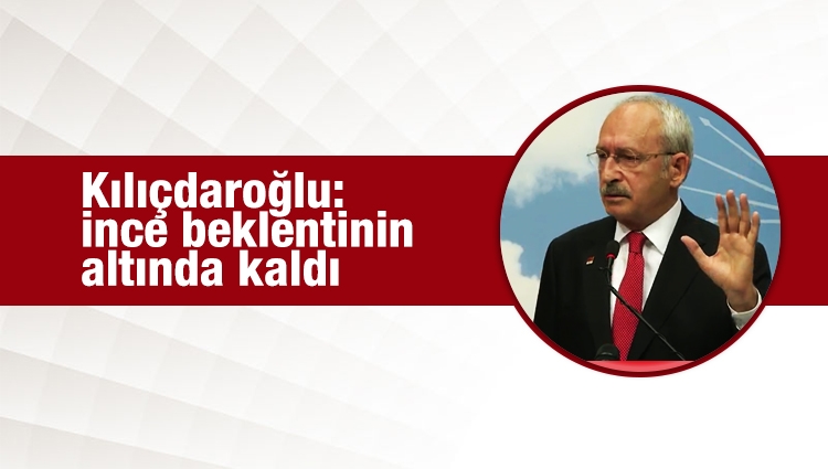 Kılıçdaroğlu: İnce beklentinin altında kaldı