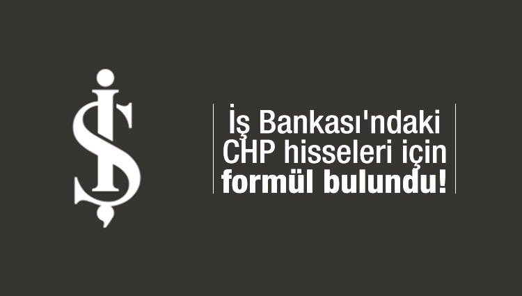 İş Bankası'ndaki CHP hisseleri için formül bulundu!