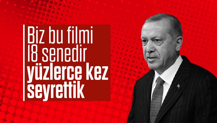 Cumhurbaşkanı Erdoğan: Biz bu filmi 18 senedir yüzlerce kez seyrettik