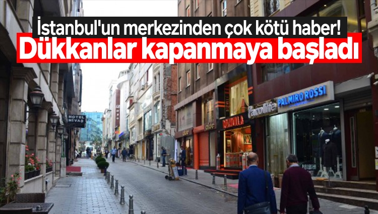 İstanbul'un merkezinden çok kötü haber! Dükkanlar kapanmaya ba��ladı