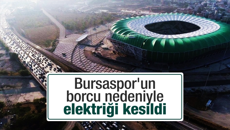 Bursaspor'un borcu nedeniyle elektriği kesildi