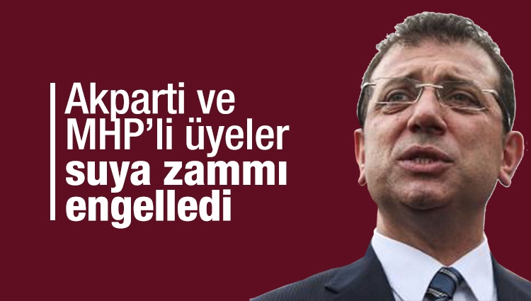 İstanbul'da suya zam talebi, AK Parti ve MHP'li üyelerin oylarıyla reddedildi