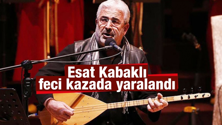 Türk Halk Müziği sanatçısı Esat Kabaklı trafik kazasında yaralandı