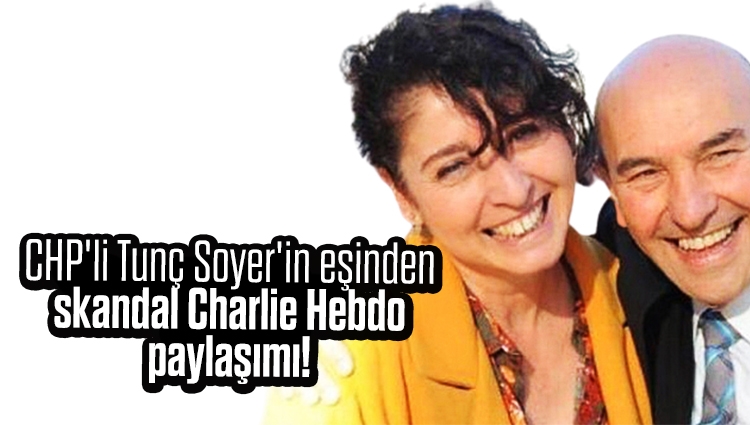 CHP'li Tunç Soyer'in eşinden skandal Charlie Hebdo paylaşımı!