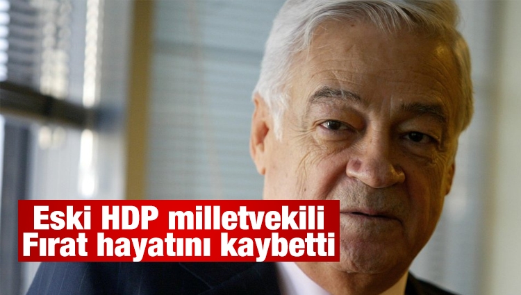 Eski HDP milletvekili Fırat hayatını kaybetti