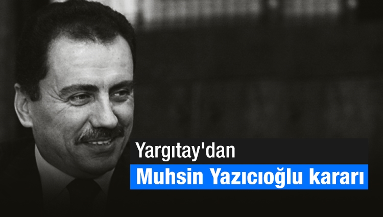 Yargıtay'dan Muhsin Yazıcıoğlu kararı