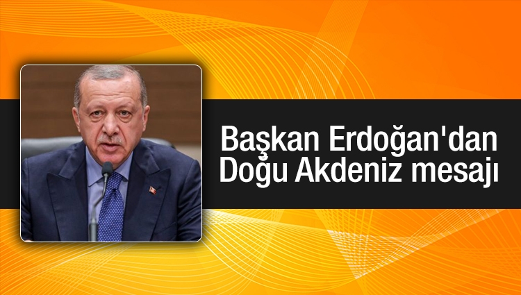 Başkan Erdoğan'dan Doğu Akdeniz mesajı: Karşılarında Türkiye'yi bulurlar