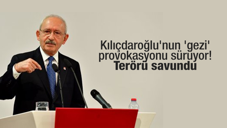 Kılıçdaroğlu'nun 'gezi' provokasyonu sürüyor! Terörü savundu