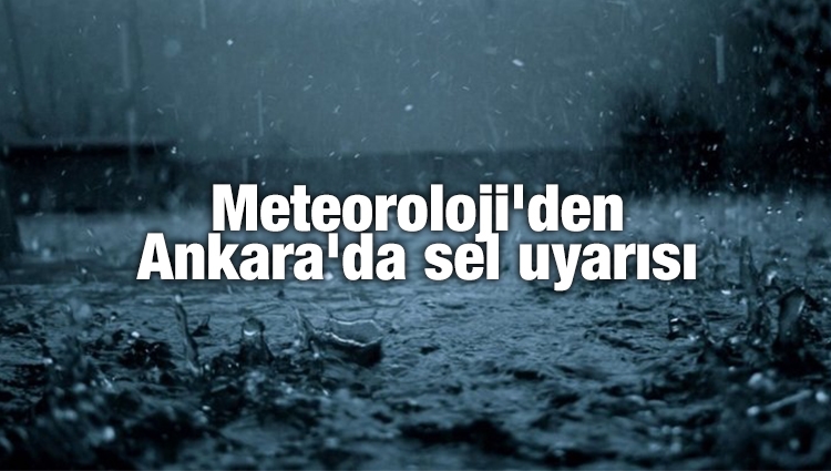 Meteoroloji'den Ankara'da sel uyarısı