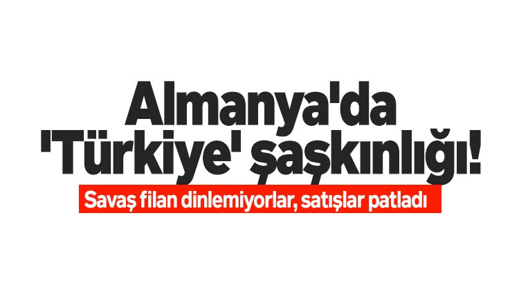 Almanya'da 'Türkiye' şaşkınlığı! Savaş filan dinlemiyorlar, satışlar patladı